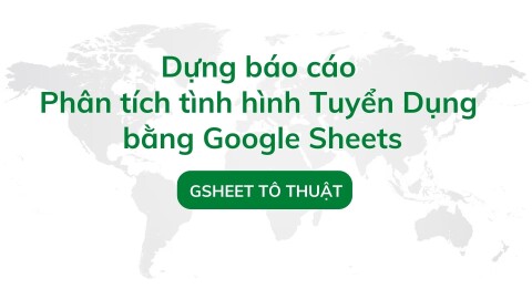 Dựng báo cáo phân tích tình hình tuyển dụng bằng Google Sheets