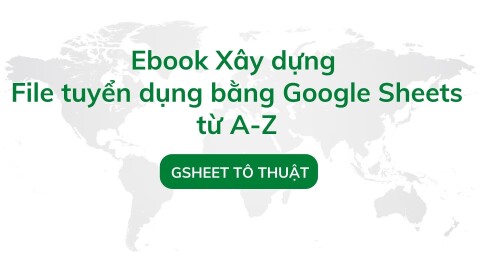 [Ebook] Xây dựng File tuyển dụng bằng Google Sheet từ A-Z