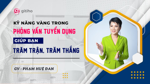 Kỹ năng vàng trong phỏng vấn tuyển dụng giúp bạn trăm trận trăm thắng - GV Phạm Huệ Đan