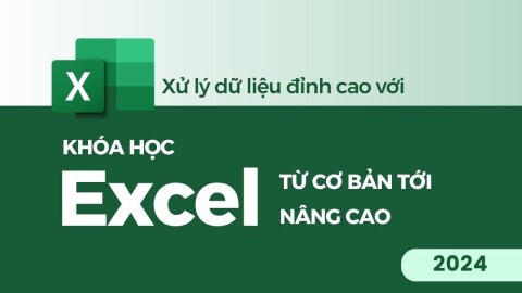 Chinh phục Excel từ cơ bản tới nâng cao - Xử lý dữ liệu đỉnh cao với Excel