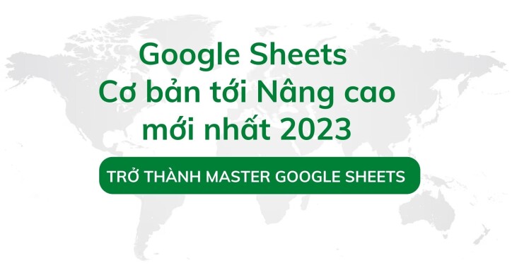 Google Sheets từ cơ bản tới nâng cao mới nhất 2025